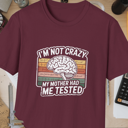 I'm Not Crazy, My Mother Had Me Tested Unisex Softstyle T-Shirt