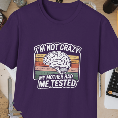 I'm Not Crazy, My Mother Had Me Tested Unisex Softstyle T-Shirt