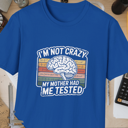 I'm Not Crazy, My Mother Had Me Tested Unisex Softstyle T-Shirt